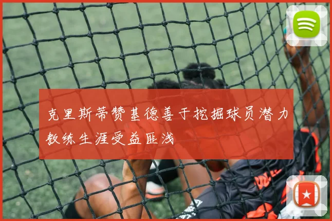 克里斯蒂赞基德善于挖掘球员潜力教练生涯受益匪浅