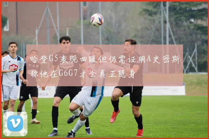 哈登G5表现回暖但仍需证明A史密斯称他在G6G7才会真正隐身
